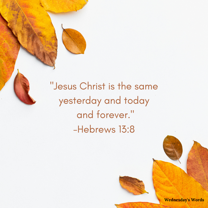 Wednesday’s Words, Hebrews 13:8